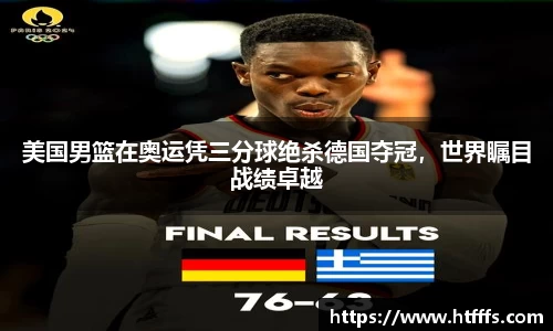 美国男篮在奥运凭三分球绝杀德国夺冠，世界瞩目战绩卓越