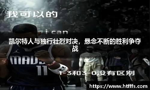 凯尔特人与独行壮烈对决，悬念不断的胜利争夺战