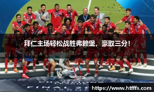 拜仁主场轻松战胜弗赖堡，豪取三分！