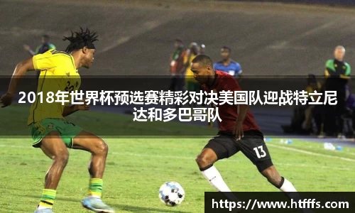 2018年世界杯预选赛精彩对决美国队迎战特立尼达和多巴哥队