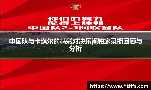 中国队与卡塔尔的精彩对决乐视独家录播回顾与分析