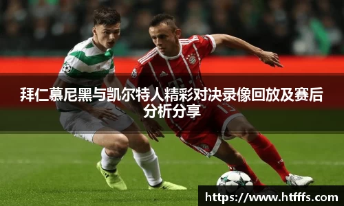 拜仁慕尼黑与凯尔特人精彩对决录像回放及赛后分析分享