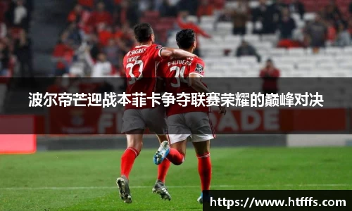 波尔帝芒迎战本菲卡争夺联赛荣耀的巅峰对决