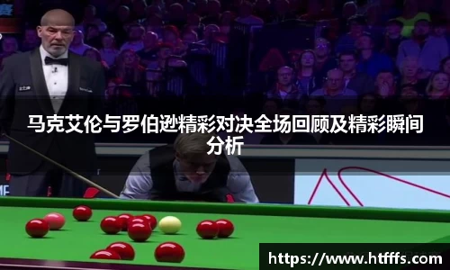 马克艾伦与罗伯逊精彩对决全场回顾及精彩瞬间分析