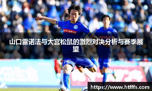 山口雷诺法与大宫松鼠的激烈对决分析与赛季展望