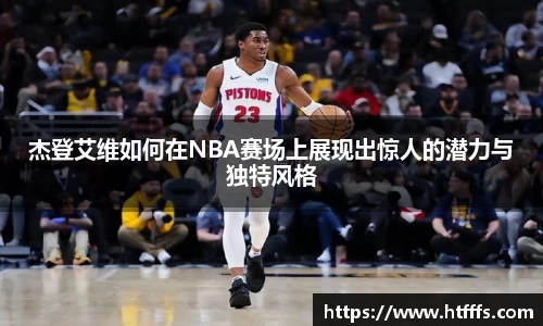 杰登艾维如何在NBA赛场上展现出惊人的潜力与独特风格